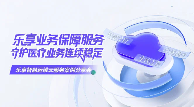 乐享业务保障服务，守护医疗业务连续稳定